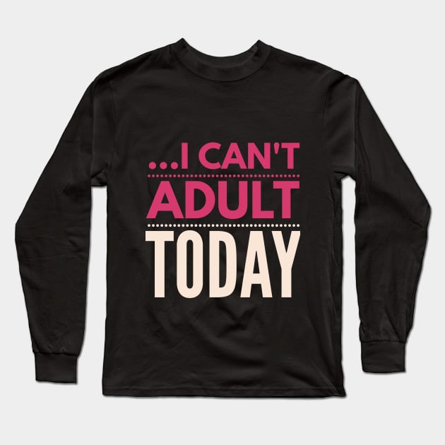 I can't adult today (Rose pink) Long Sleeve T-Shirt by Six Gatsby